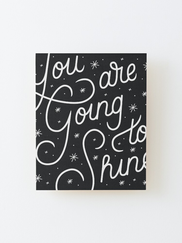 Alternate view of You Are Going To Shine Mounted Print