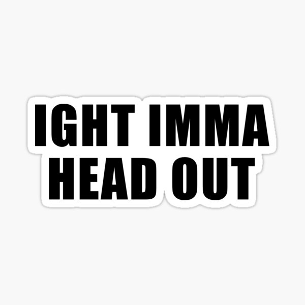 Ight Imma Head Out (Black) Sticker