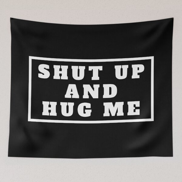 Item preview, shut up and hug me - shut up designed and sold by TShirtsByMs.
