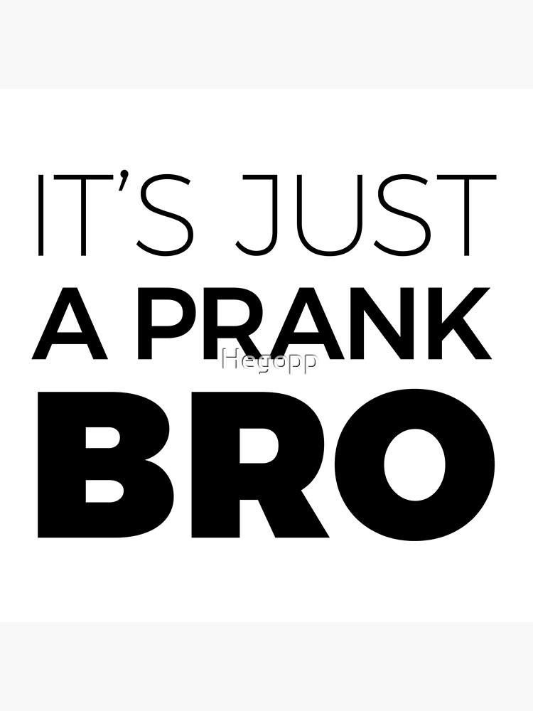 Just A Prank Bro! Don't worry!