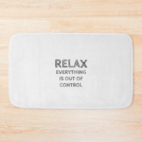 Item preview, RELAX.. EVERYTHING IS OUT OF CONTROL designed and sold by Rob Price.