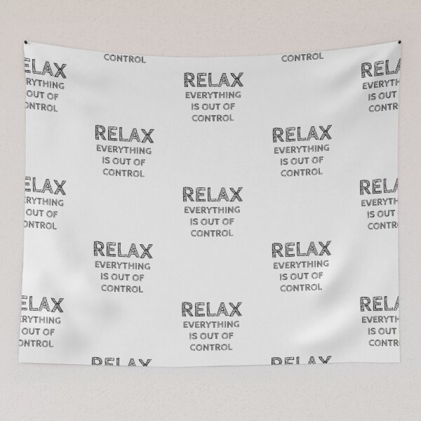 Item preview, RELAX.. EVERYTHING IS OUT OF CONTROL designed and sold by Rob Price.