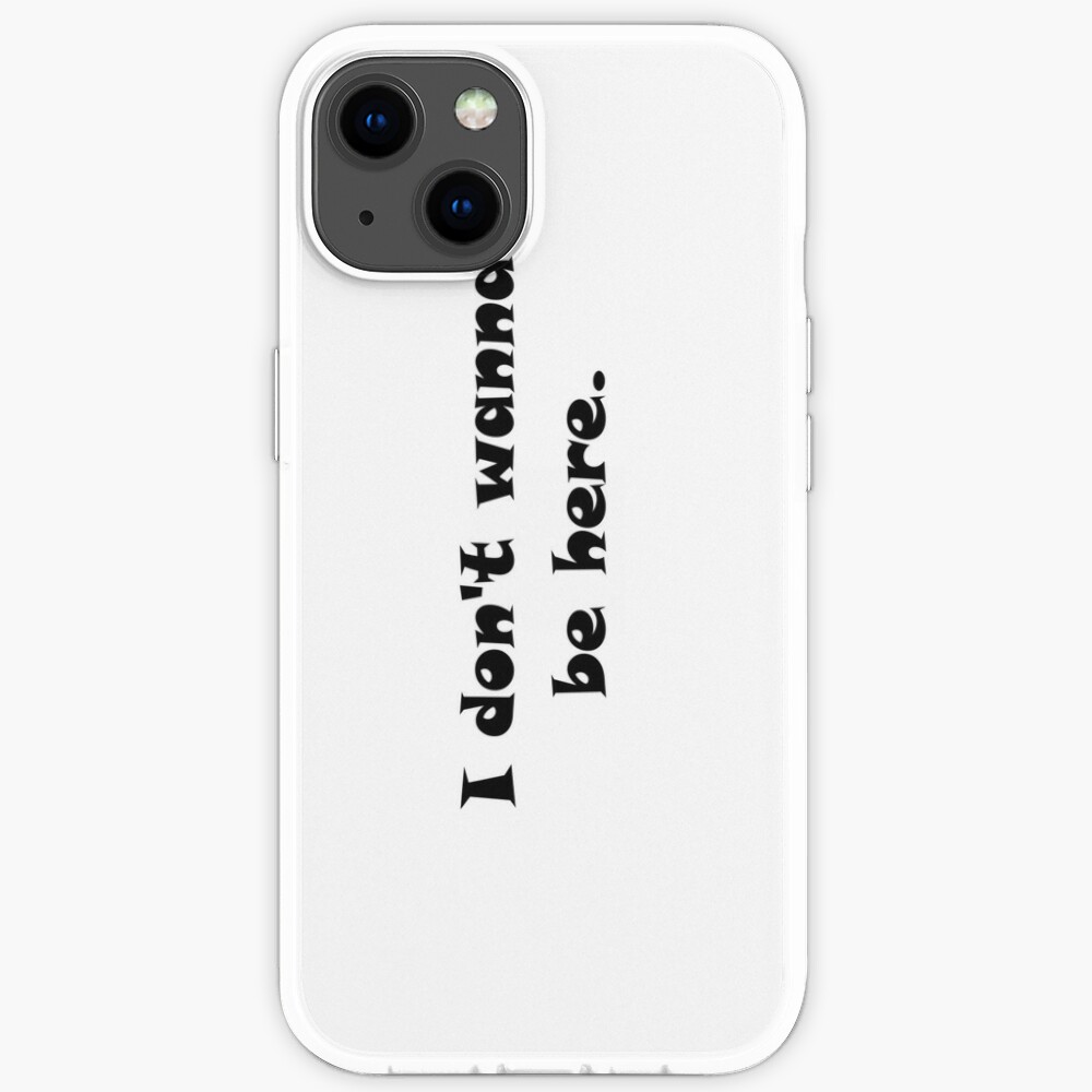 I Don T Wanna Be Here Design Iphone Case For Sale By Aruallal Redbubble