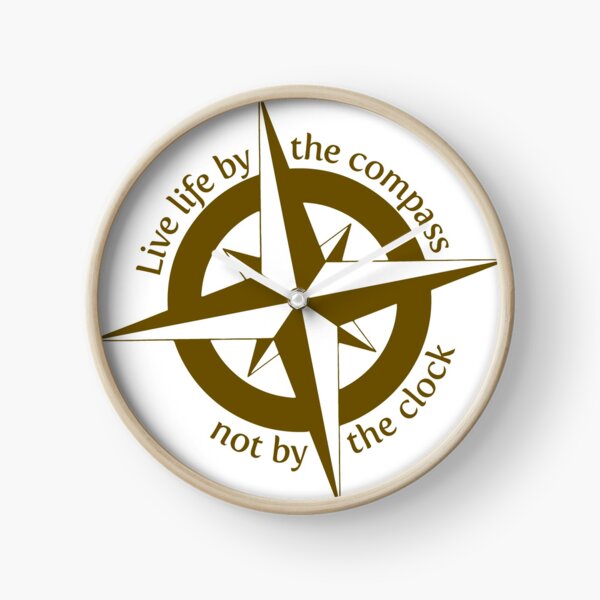 Live by the compass, not the clock Clock
