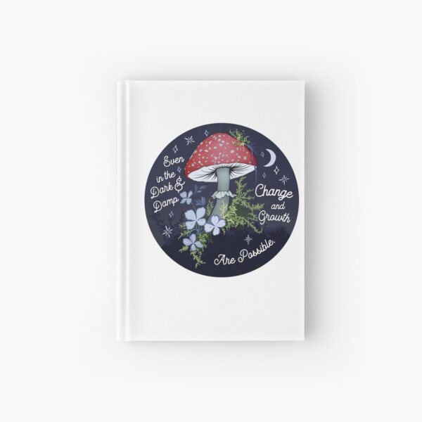 Even In The Dark and Damp, Change and Growth are Possible Hardcover Journal