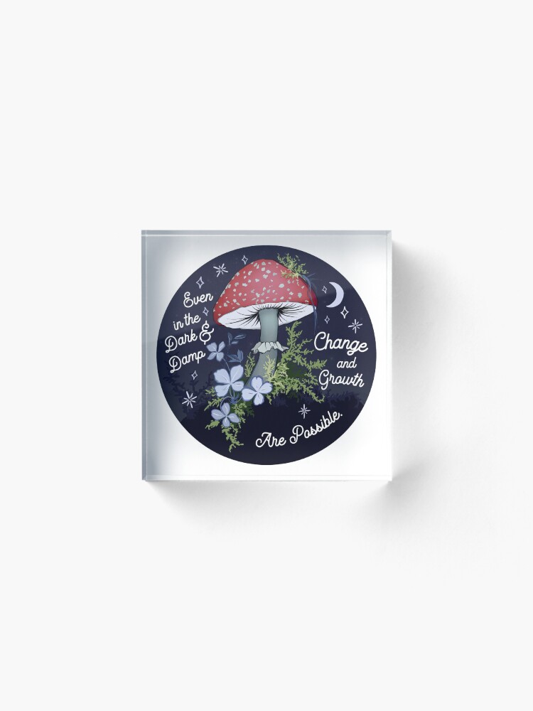Alternate view of Even In The Dark and Damp, Change and Growth are Possible Acrylic Block