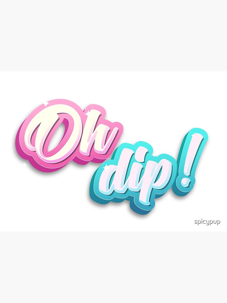 "Oh dip!" Poster by spicypup Redbubble