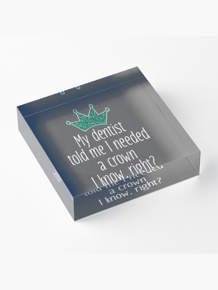 Alternate view of Funny Needed a crown gift for dentists Acrylic Block