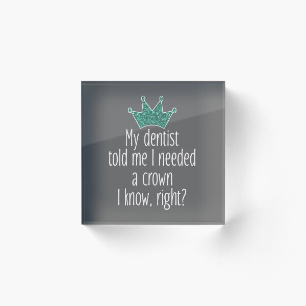 Funny Needed a crown gift for dentists Acrylic Block