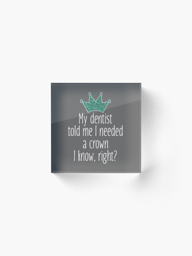 Alternate view of Funny Needed a crown gift for dentists Acrylic Block