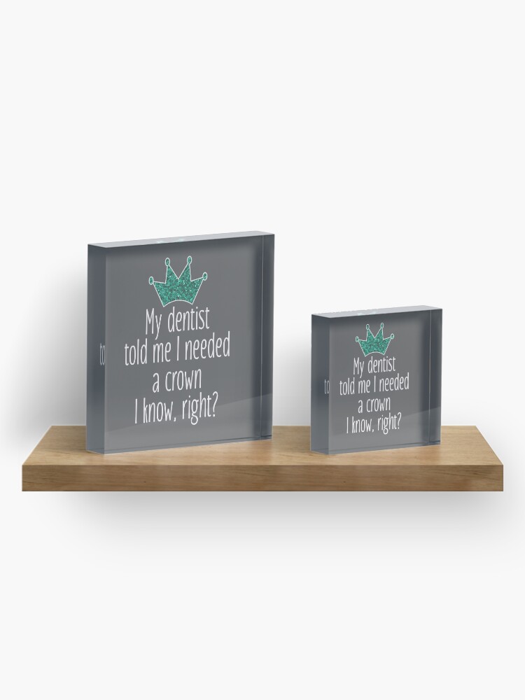 Alternate view of Funny Needed a crown gift for dentists Acrylic Block