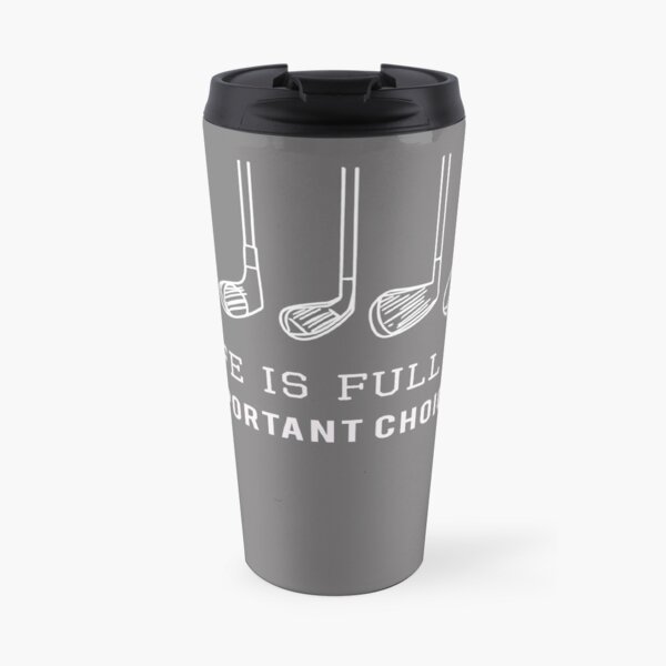 Funny Life is Full of Important Choices Golf Gift for Golfers Travel Mug