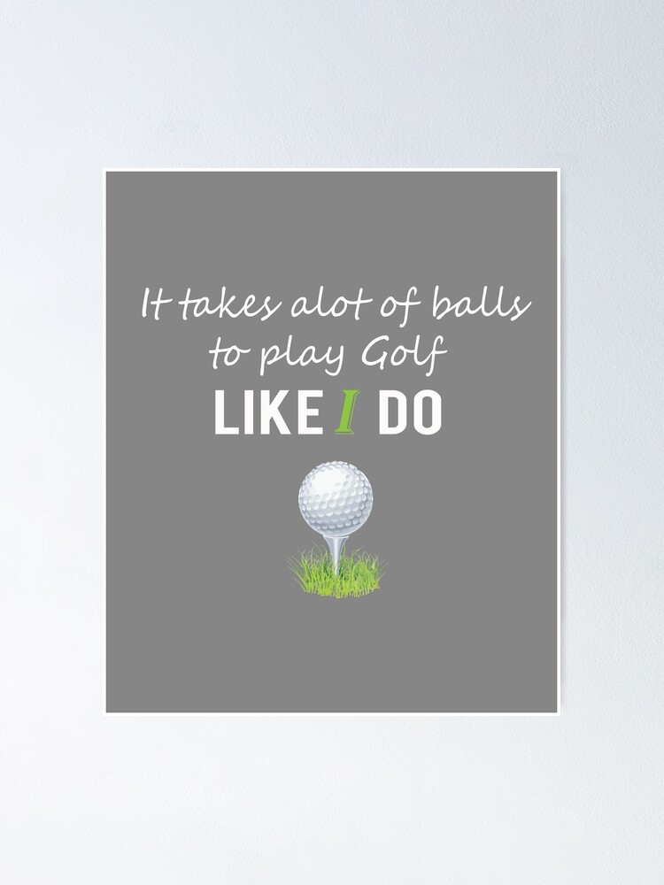 It Takes A Lot Of Balls To Golf Like I Do - Funny Golf Gifts