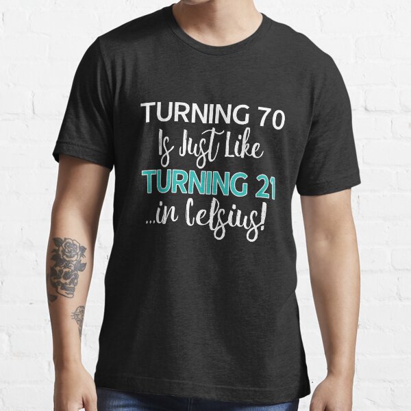 "Funny 70th birthday gift Turning 70 is only 21 in celcius" Tshirt for