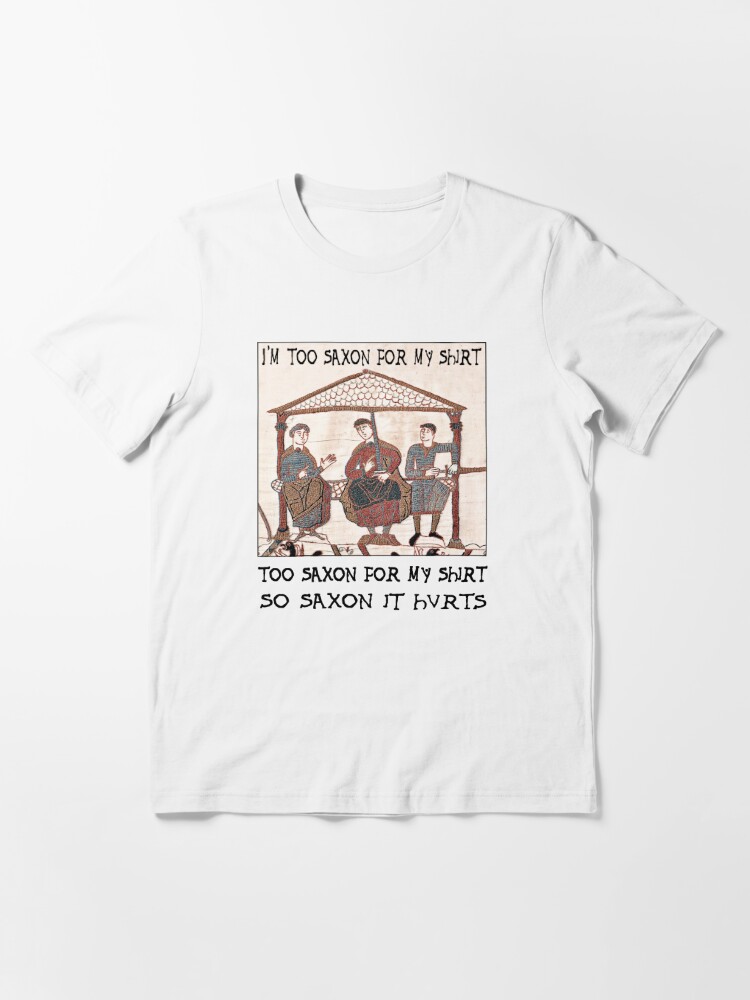 storage Sideways Tips Bayeux Tapestry - I'm Too Saxon For My Shirt" T-shirt by Hoorahville |  Redbubble