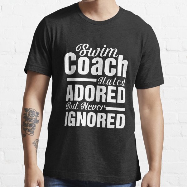 "Funny Swim Coach Gift Hated, Adored Never Ignored" Tshirt by