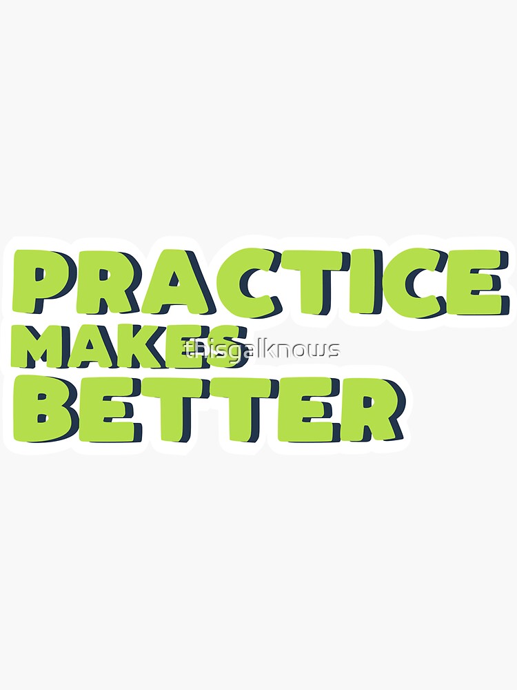 Practice makes better by thisgalknows
