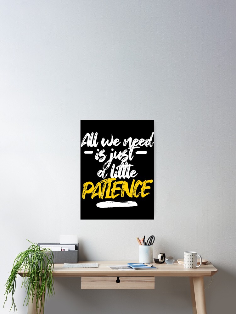 All We Need Is Just A Little Patience Patience Lyrics Poster By Georginaleger Redbubble