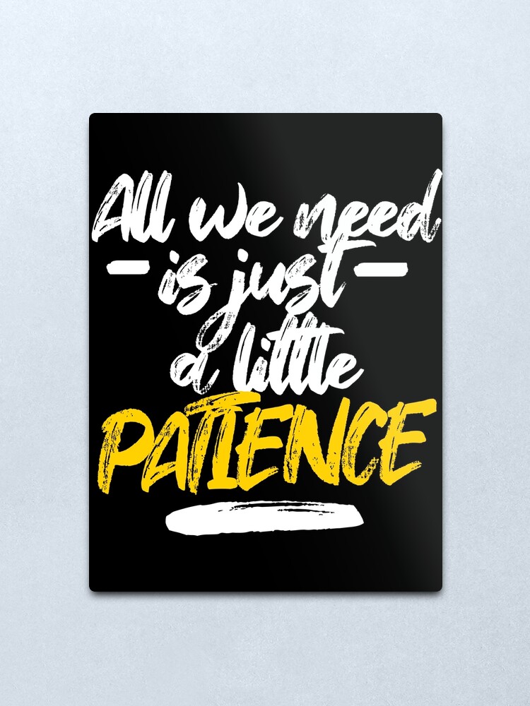 All We Need Is Just A Little Patience Patience Lyrics Metal Print By Georginaleger Redbubble