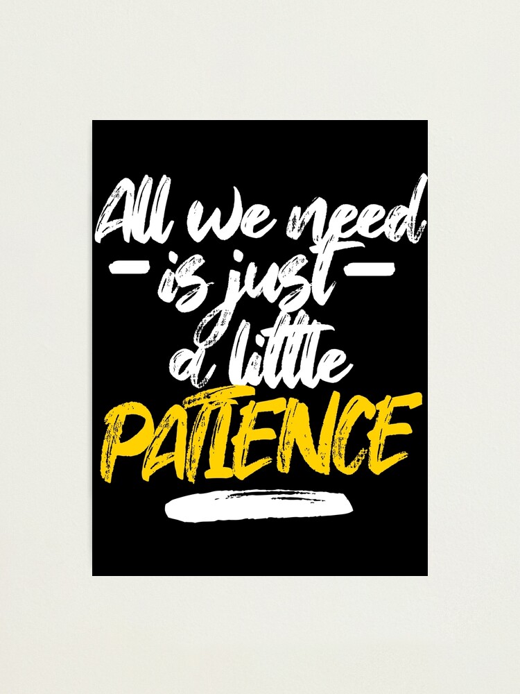 All We Need Is Just A Little Patience Patience Lyrics Photographic Print By Georginaleger Redbubble