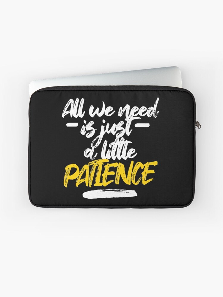 All We Need Is Just A Little Patience Patience Lyrics Laptop Sleeve By Georginaleger Redbubble