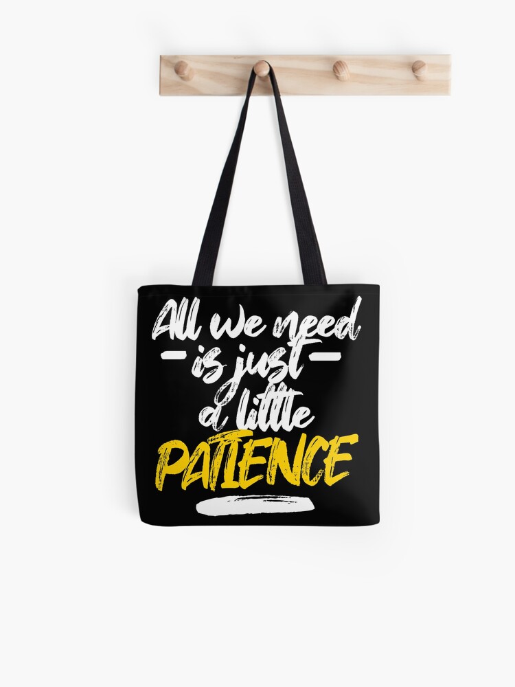 All We Need Is Just A Little Patience Patience Lyrics Tote Bag By Georginaleger Redbubble