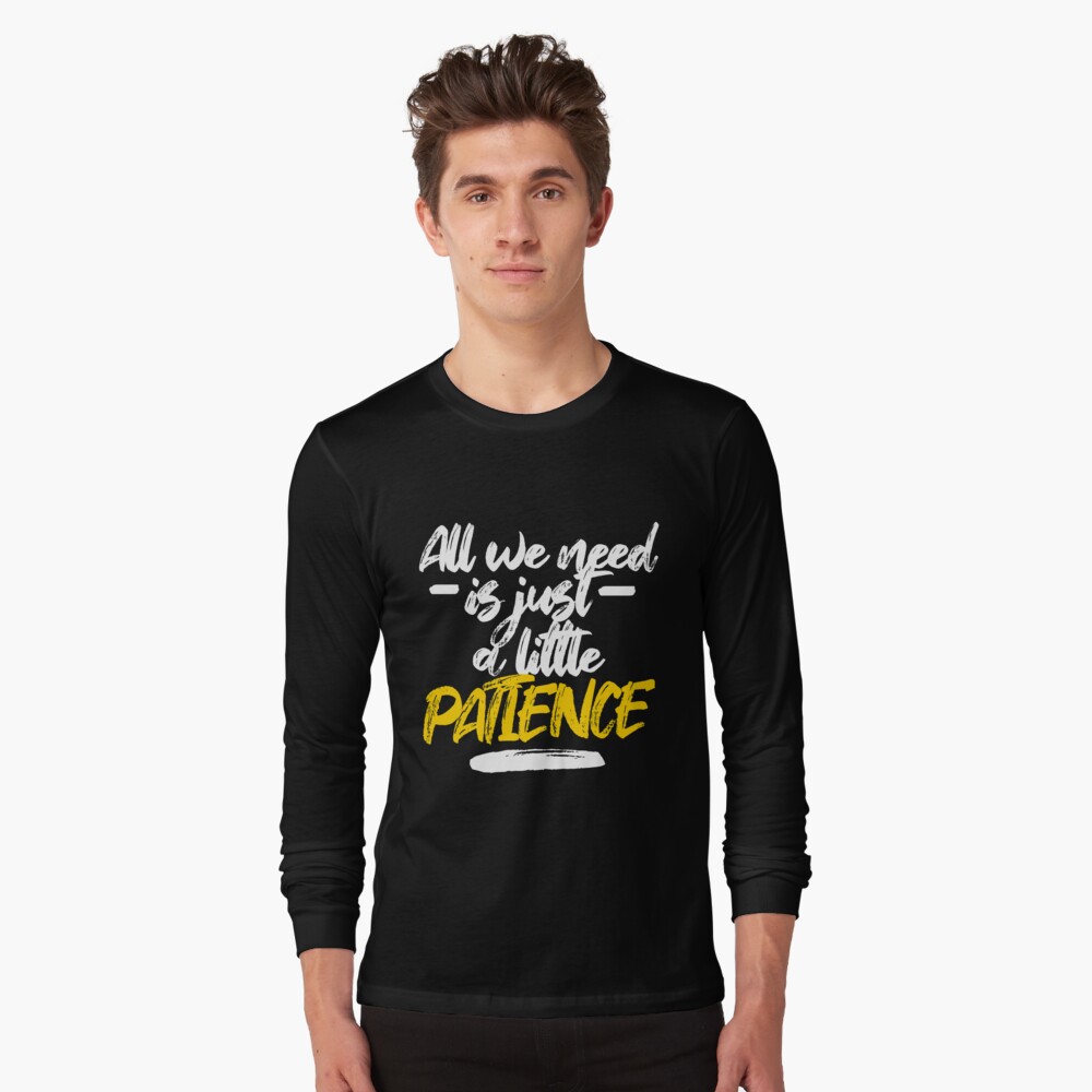 All We Need Is Just A Little Patience Patience Lyrics T Shirt By Georginaleger Redbubble