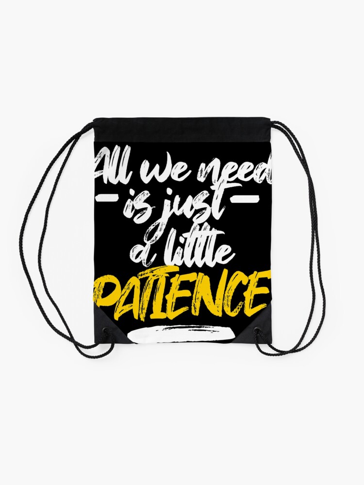 All We Need Is Just A Little Patience Patience Lyrics Drawstring Bag By Georginaleger Redbubble