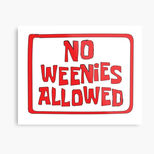 NO WEENIES ALLOWED Metal Print