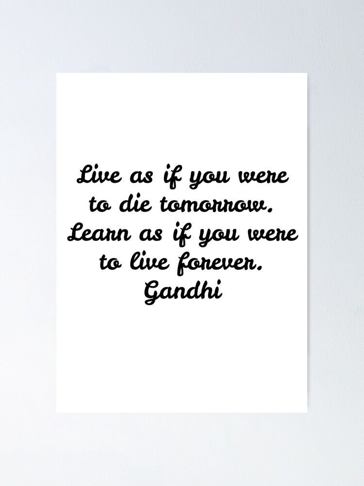 Live As If You Were To Die Tomorrow Learn As If You Were To Live Forever Poster By Delfita Redbubble