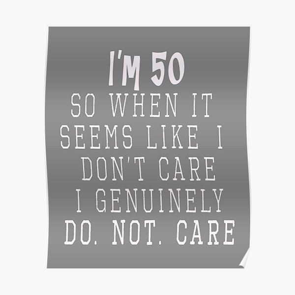 Funny I M 50 Dont Care 50th Birthday Gift For Men Poster By Lgamble Redbubble