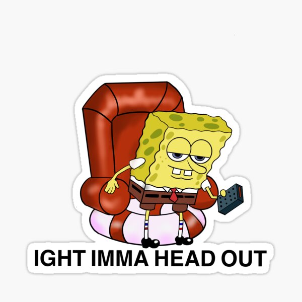 Ight Imma Head Out Spongebob Meme Sticker For Sale By Shashastouch Redbubble 0296