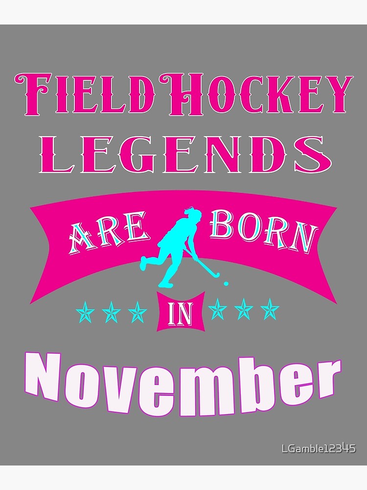 "Field hockey legends are born in November" Poster by LGamble12345