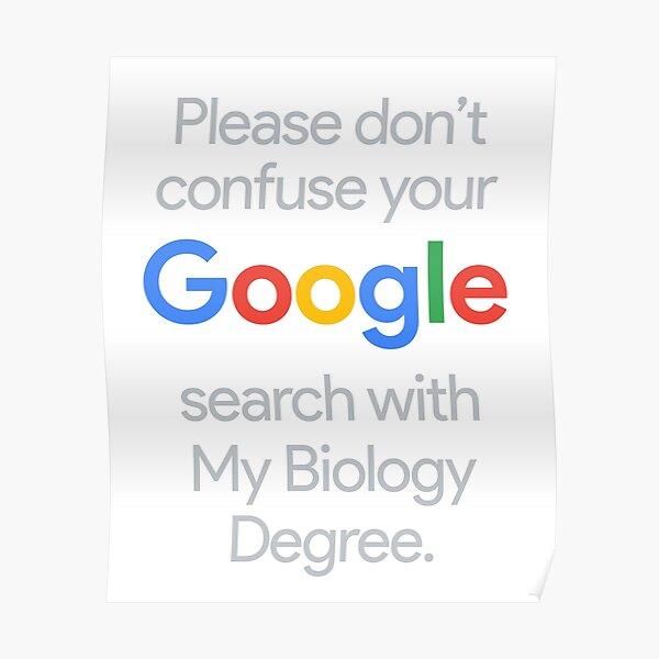 Dont Confuse Your Google Search With My Biology Degree Poster By Under Thetable Redbubble