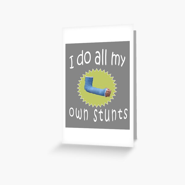 Funny I do all My Own Stunts Broken Arm Gift for boys Greeting Card