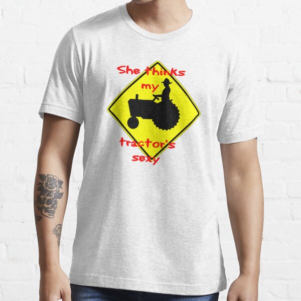 She Thinks My Tractors Sexy T Shirt For Sale By Thatstickerguy Redbubble Tractor Sign T