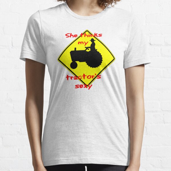 She thinks my Tractors Sexy Essential T-Shirt