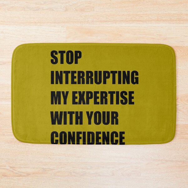 Item preview, Stop Interrupting My Expertise With Your Confidence Quote designed and sold by taiche.