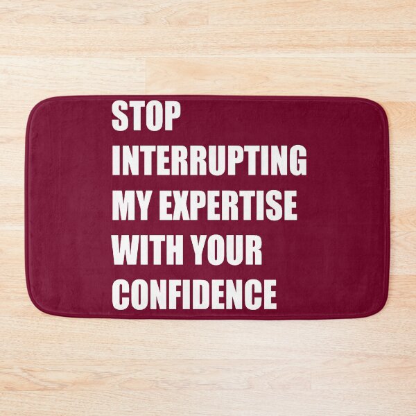 Item preview, Stop Interrupting My Expertise With Your Confidence Quote designed and sold by taiche.