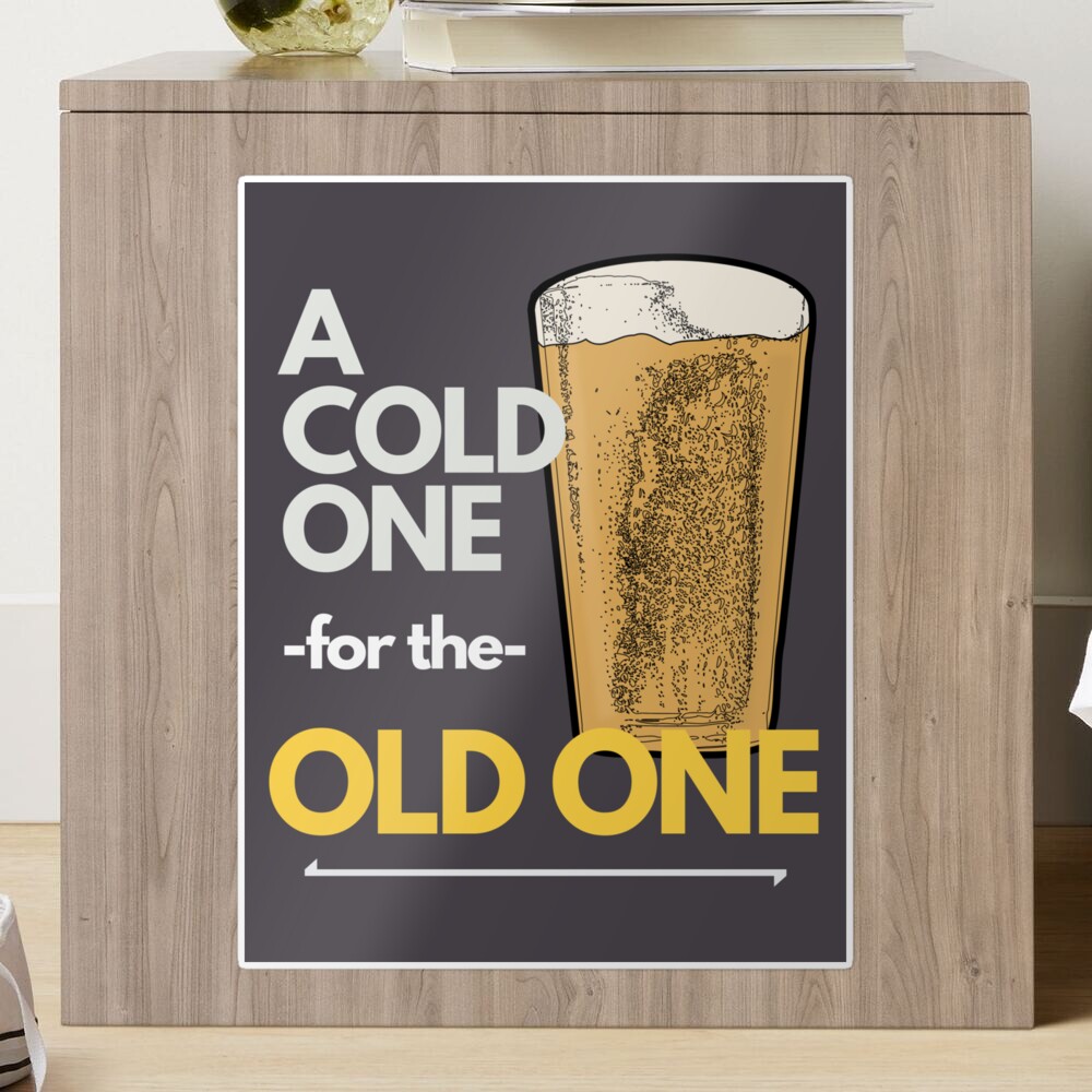 a-cold-one-for-the-old-one-sticker-by-nosarcasmforyou-redbubble