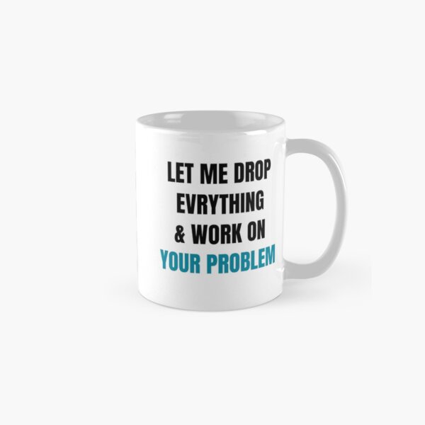 Item preview, Let me drop everything and work on your problem designed and sold by House Sparrow.
