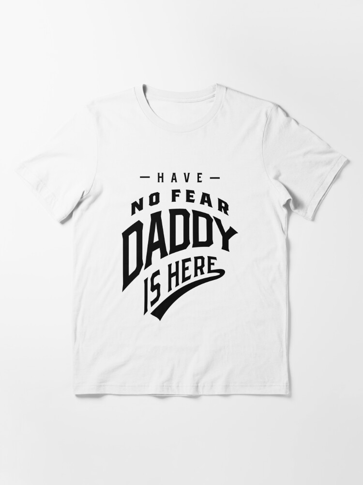 Have No Fear Daddy Is Here | Essential T-Shirt