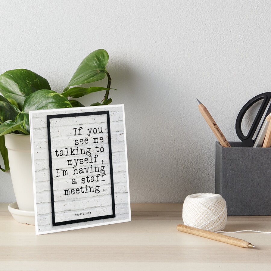 If you see me talking to myself, I’m having a staff meeting - quote typography text art by Word Fandom - wordfandom Art Board Print