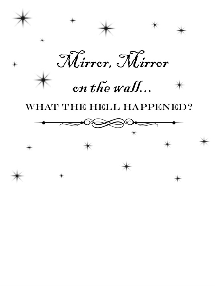 "Mirror, mirror on the wall... what the hell happened?" Poster for Sale