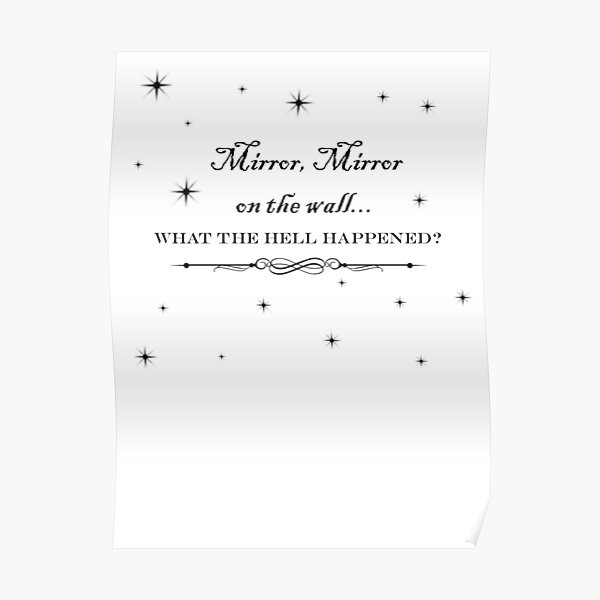"Mirror, mirror on the wall... what the hell happened?" Poster for Sale