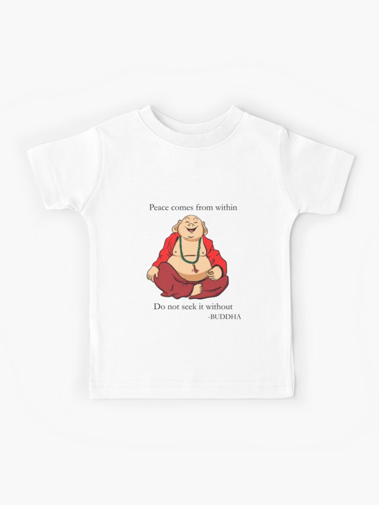Buddha Peace Comes From Within Do Not Seek It Without Kids T Shirt By Peacefulzen Redbubble