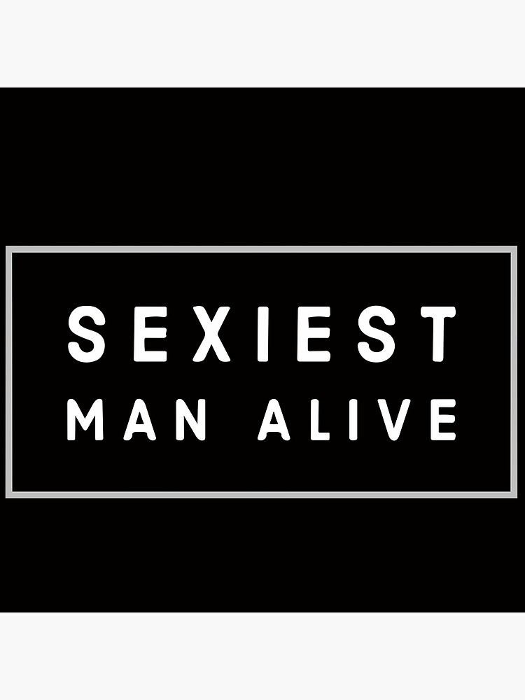 Sexiest Man Alive Poster By Danbrady27 Redbubble 