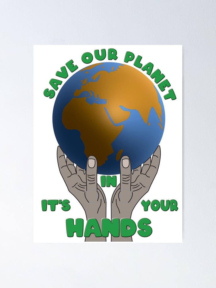 Save Our Planet It S In Your Hands Poster By Myblackdesigns Redbubble