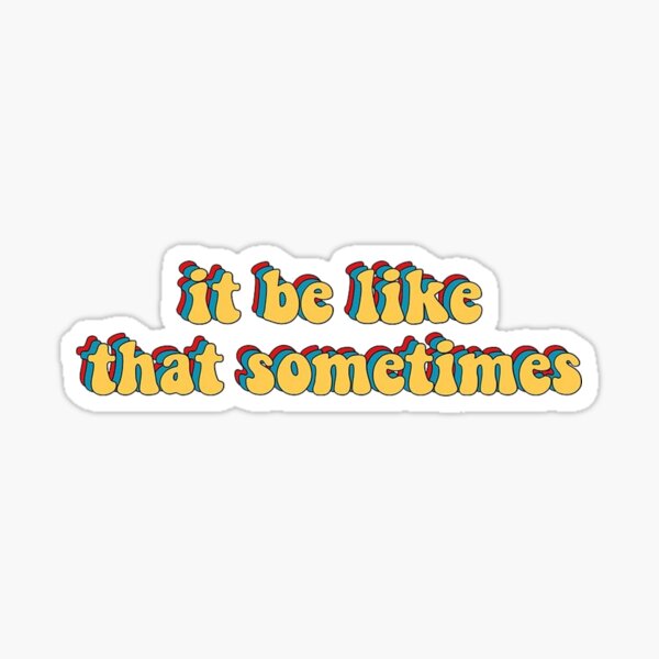 it be like that sometimes Sticker