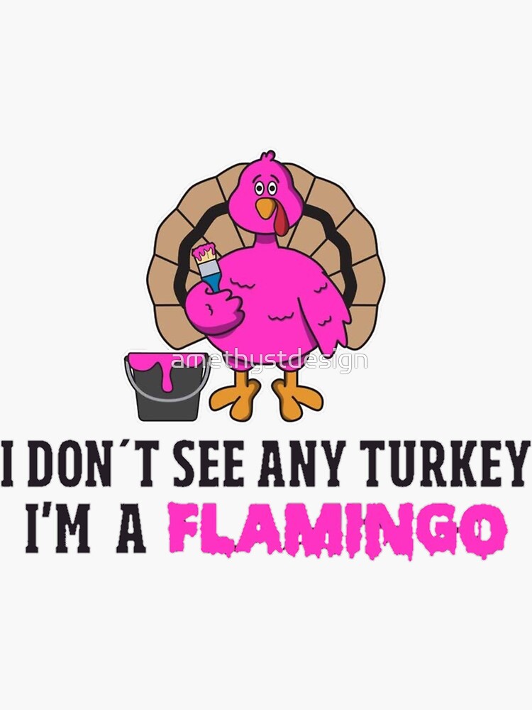 I Don't See Any Turkey I'm A Flamingo Thanksgiving Gifts T-Shirt I Don't See Any Turkey I'm A Flamingo Thanksgiving Gifts T-Shirt